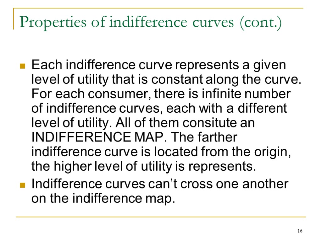 16 Properties of indifference curves (cont.) Each indifference curve represents a given level of